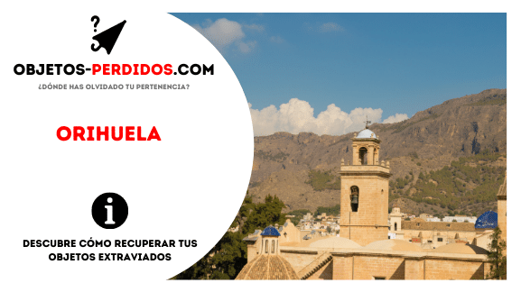 ¿Cómo Recuperar Objetos Perdidos en Orihuela?