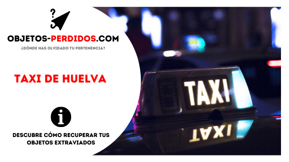 ¿Cómo Recuperar Objetos Perdidos en Taxi de Huelva?